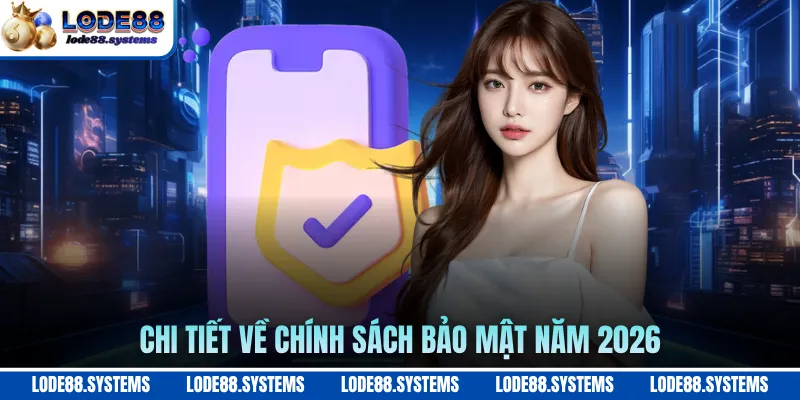 Chi tiết về chính sách bảo mật năm 2026