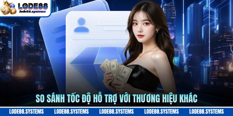 So sánh tốc độ hỗ trợ với thương hiệu khác